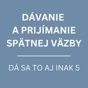 DÁVANIE A PRIJÍMANIE SPÄTNEJ VÄZBY | DÁ SA TO AJ INAK 5