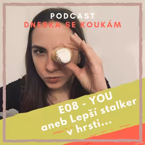 E08 - You aneb Lepší stalker v hrsti...