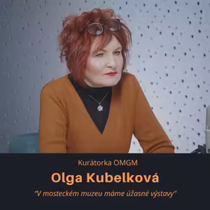 Olga Kubelková – kurátorka OMGM: V mosteckém muzeu máme úžasné výstavy