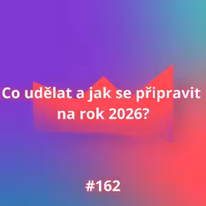 #162 Co udělat a jak se připravit na rok 2026?