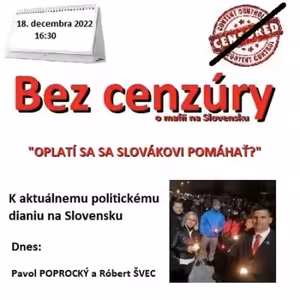 Bez cenzúry 208 - 2022-12-18 „OPLATÍ SA SLOVÁKOVI POMÁHAŤ?“