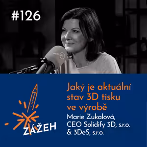 126: Marie Zukalová | Jaký je aktuální stav 3D tisku ve výrobě