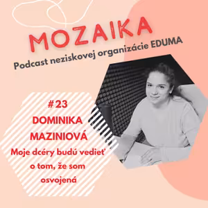 Mozaika 23 - Dominika Maziniová: Moje dcéry budú vedieť o tom, že som osvojená