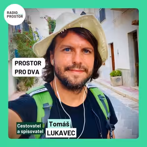 Cestovatel Tomáš Lukavec: Kvůli politickým hrám na “dobrého a zlého” zapomínáme, čím je ta naše země a kultura krásná