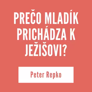 PREČO MLADÍK PRICHÁDZA K JEŽIŠOVI? | Peter Repko