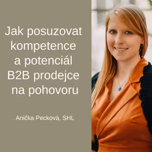 #78 Jak posuzovat kompetence a potenciál B2B prodejce na pohovoru - Anička Pecková, SHL
