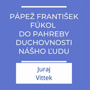 Pápež František fúkol do pahreby duchovnosti nášho ľudu | vKontexte