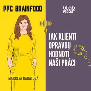 PPC Brainfood: Jak klienti opravdu hodnotí naši práci | uLab podcast