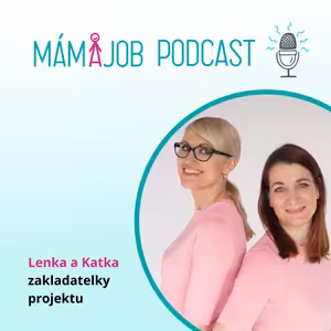Jak si najít nejen vysněnou práci, ale i potřebnou dávku sebedůvěry? Podcast se zakladatelkami projektu MÁMA JOB, Katkou Čípovou a Lenkou Mazalovou