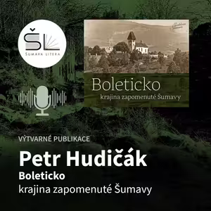 „Boleticko - krajina zapomenuté Šumavy“ – Petr Hudičák