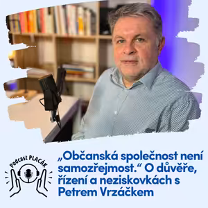 „Občanská společnost není samozřejmost.“ o důvěře, řízení a neziskovkách s Petrem Vrzáčkem (30.díl)