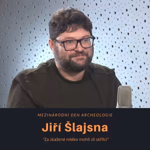 Jiří Šlajsna – Mezinárodní den archeologie: Za zkažené mléko mohli zlí skřítci