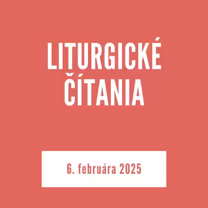 LITURGICKÉ ČÍTANIA | 6. februára 2025