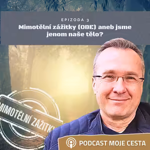 Epizoda č.3 - Mimotělní zážitky (OBE) aneb jsme více než naše tělo?