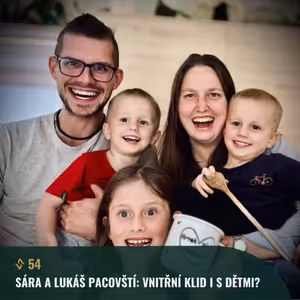 #54 Sára a Lukáš Pacovští: Vnitřní klid i s dětmi? Tipy pro rodinnou pohodu.
