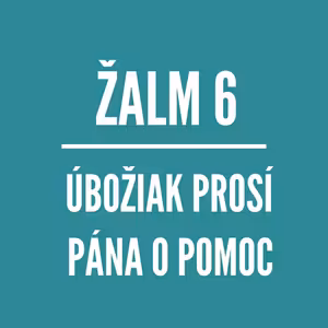 ŽALM 6 | Úbožiak prosí Pána o pomoc