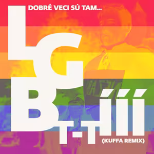 Dobré veci sú tam (LGBT-T-III Kuffa remix)