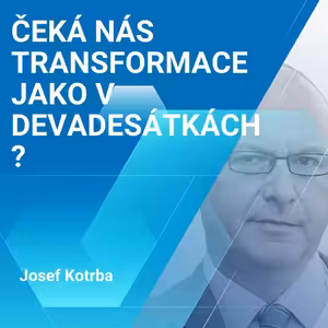 Josef Kotrba: Čeká nás transformace jako v „devadesátkách”? 1/2