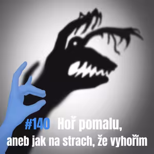 140: Hoř pomalu aneb Jak na strach, že vyhořím
