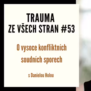 Trauma ze všech stran #53 - O vysoce konfliktních soudních sporech s Danielou Holou