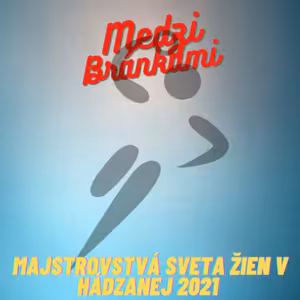 Medzi bránkami - Majstrovstvá sveta žien v hádzanej 2021 - Získame Prezidentský pohár?