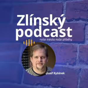 Zlínský podcast - Josef Ryšánek