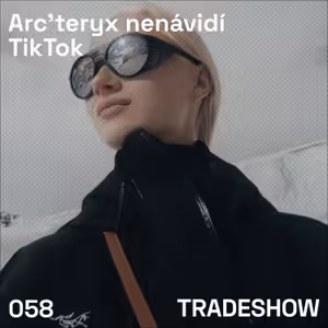 TRADESHOW podcast 058: Arc'teryx nenávidí TikTok