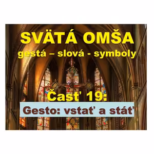 SVÄTÁ OMŠA, gestá, slová, symboly. Časť 19: Gesto: vstávať a stáť