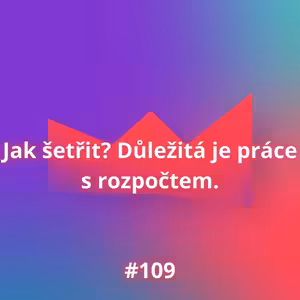 #109 Jak šetřit? Důležitá je práce s rozpočtem.