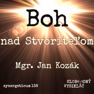 Synergeticum 138 - 2024-05-07 Boh nad Stvoriteľom - Ing. Ján Kozák