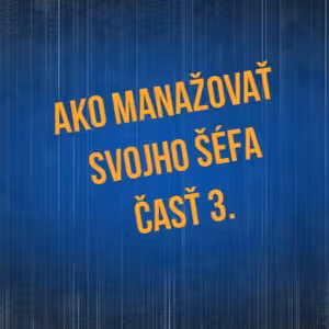 Ako manažovať svojho šéfa, časť 3. - 80. časť Sprievodca Manažéra