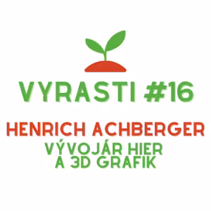 Vyrasti Podcast #16 - Henrich Achberger, Vývojár Hier a 3D Grafik