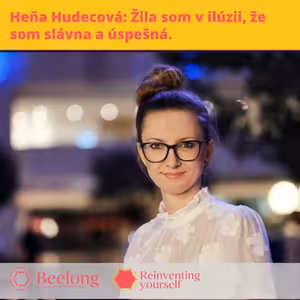 BEELONG / Heňa Hudecová: Žila som v ilúzii, že som slávna a úspešná. Až prišli deti a osobný krach. Krach hodnôt...