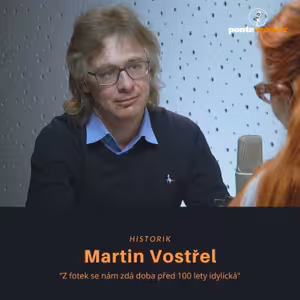 Martin Vostřel – historik: Z fotek se nám zdá doba před 100 lety idylická