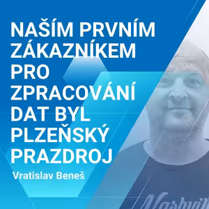 Vratislav Beneš: Naším prvním zákazníkem pro zpracování dat byl Plzeňský prazdroj