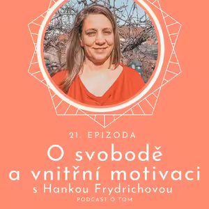 21. epizoda - O svobodě a vnitřní motivaci / rozhovor s Hankou Frydrichovou