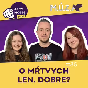 M.Ú.Z.A. 35 - O mŕtvych len. Dobre?