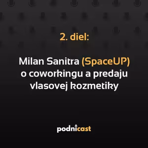 2: Milan Sanitra (SpaceUP) o prevádzkovaní coworkingu a predaji vlasovej kozmetiky