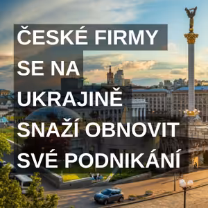 České firmy se na Ukrajině snaží obnovit své podnikání