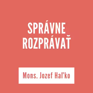 SPRÁVNE ROZPRÁVAŤ | Mons. Jozef Haľko