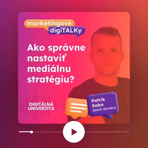 Ako správne nastaviť mediálnu stratégiu? (Patrik Sabo, Zenith) - Marketingové digiTALKy