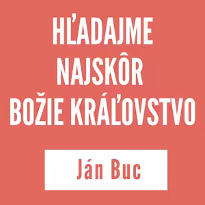 HĽADAJME NAJSKÔR BOŽIE KRÁĽOVSTVO | JÁN BUC