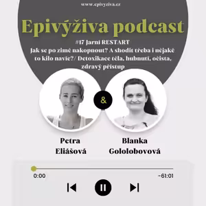 #17 Jarní RESTART Jak se po zimě nakopnout? A shodit třeba i nějaké to kilo navíc?/ Detoxikace těla, hubnutí, očista, zdravý přístup, gurmar, cukrovka / EPIVÝŽIVA podcast