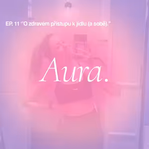 Aura. — O zdravém přístupu k jídlu (a sobě). EP11