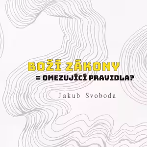 BOŽÍ ZÁKONY = OMEZUJÍCÍ PRAVIDLA? - Jakub Svoboda