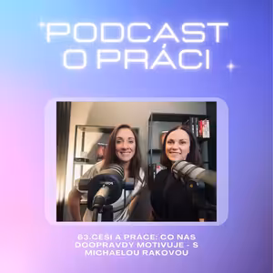 62. Češi a práce: Co nás doopravdy motivuje - s Michaelou Rakovou