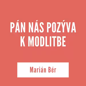 PÁN NÁS POZÝVA K MODLITBE | Marián Bér