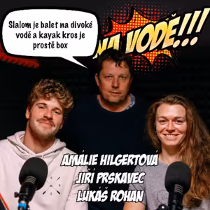 Jířa Prskavec, Lukáš Rohan, Amálka Hilgertová: Slalom je balet na divoké vodě a kayak kros je box.
