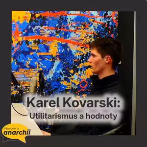 Karel Kovarski: Utilitarismus a hodnoty 💛 HOVORY O ANARCHII 36 💛
