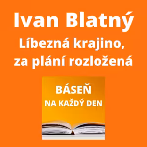 Ivan Blatný - Líbezná krajino, za plání rozložená
